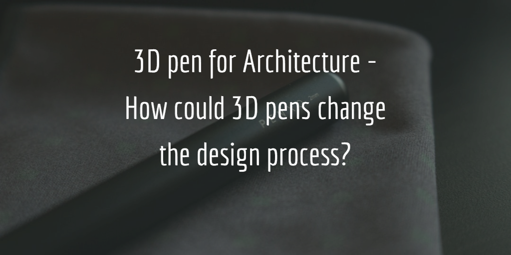 Feature Image for 3D pen for Architecture - How could 3D pens change the design process